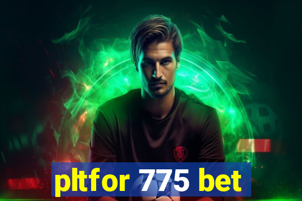 pltfor 775 bet